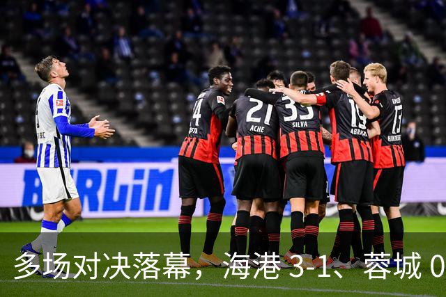 多场对决落幕，海港 3-1、蓉城 0-1、国安 4-3，中超最新积分榜更新