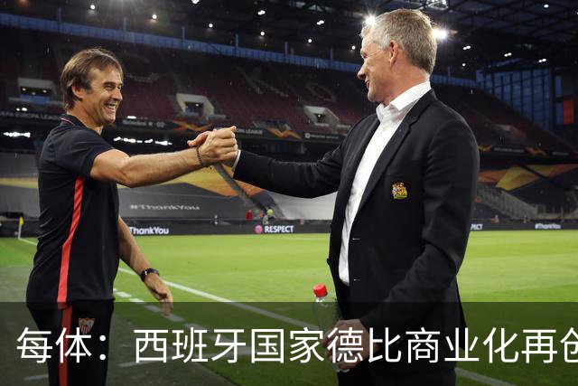 每体：西班牙国家德比商业化再创新高